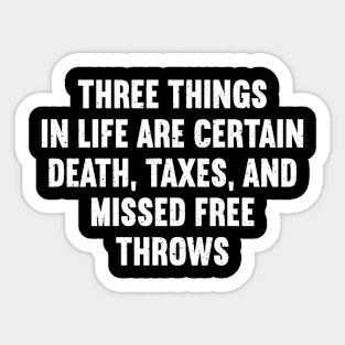 Three things in life are certain death, taxes, and missed free throws Sticker